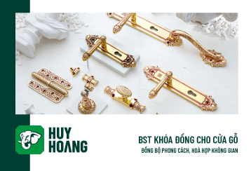 BST KHÓA ĐỒNG HUY HOÀNG CHO CỬA GỖ – ĐỒNG BỘ PHONG CÁCH, HOÀ HỢP KHÔNG GIAN